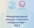 Приглашаем Вас принять участие в Международном конкурсе «Святость материнства-2024»!